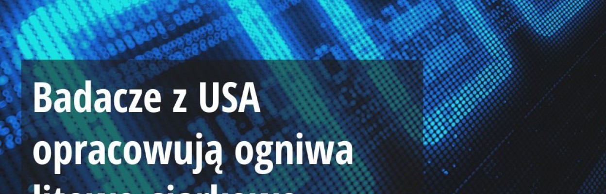 Badacze z USA opracowują nowe ogniwa litowo-siarkowe